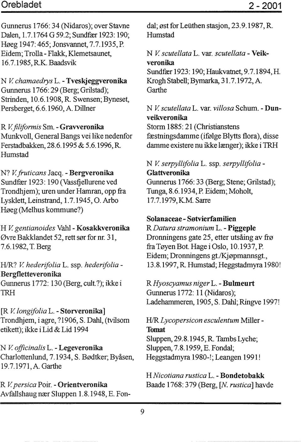 - Gravveronika Munkvoll, General Bangs vei like nedenfor Ferstadbakken, 28.6.1995 & 5.6.1996,R Humstad N? V.fruticans Jacq.