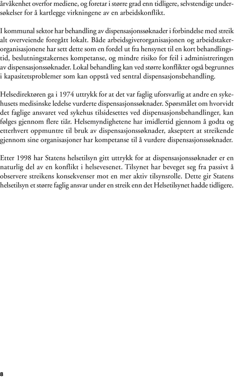 Både arbeidsgiverorganisasjonen og arbeidstakerorganisasjonene har sett dette som en fordel ut fra hensynet til en kort behandlingstid, beslutningstakernes kompetanse, og mindre risiko for feil i