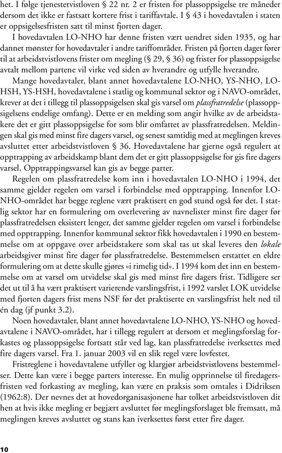 I hovedavtalen LO-NHO har denne fristen vært uendret siden 1935, og har dannet mønster for hovedavtaler i andre tariffområder.