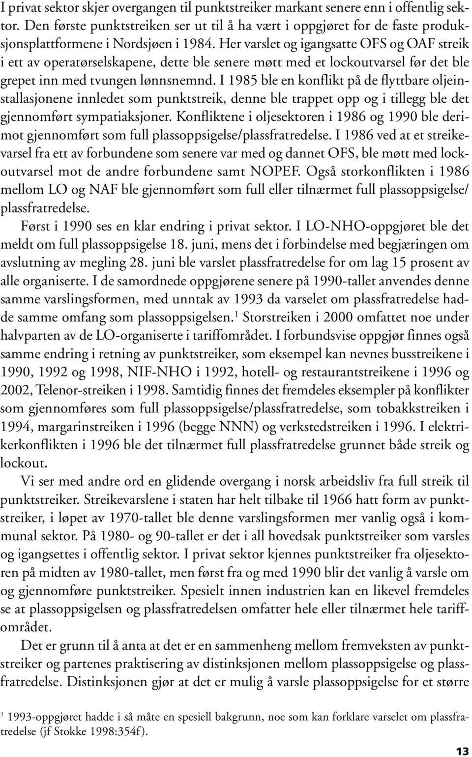 Her varslet og igangsatte OFS og OAF streik i ett av operatørselskapene, dette ble senere møtt med et lockoutvarsel før det ble grepet inn med tvungen lønnsnemnd.