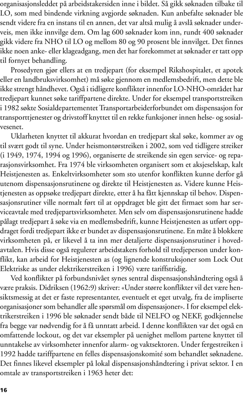 Om lag 600 søknader kom inn, rundt 400 søknader gikk videre fra NHO til LO og mellom 80 og 90 prosent ble innvilget.