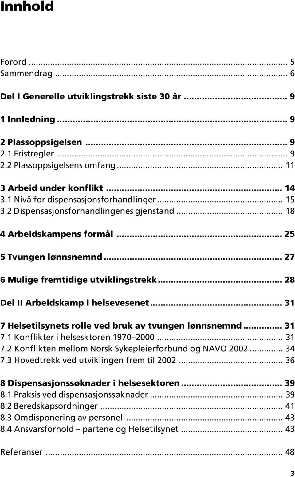 .. 27 6 Mulige fremtidige utviklingstrekk... 28 Del II Arbeidskamp i helsevesenet... 31 7 Helsetilsynets rolle ved bruk av tvungen lønnsnemnd... 31 7.1 Konflikter i helsesktoren 1970 2000... 31 7.2 Konflikten mellom Norsk Sykepleierforbund og NAVO 2002.