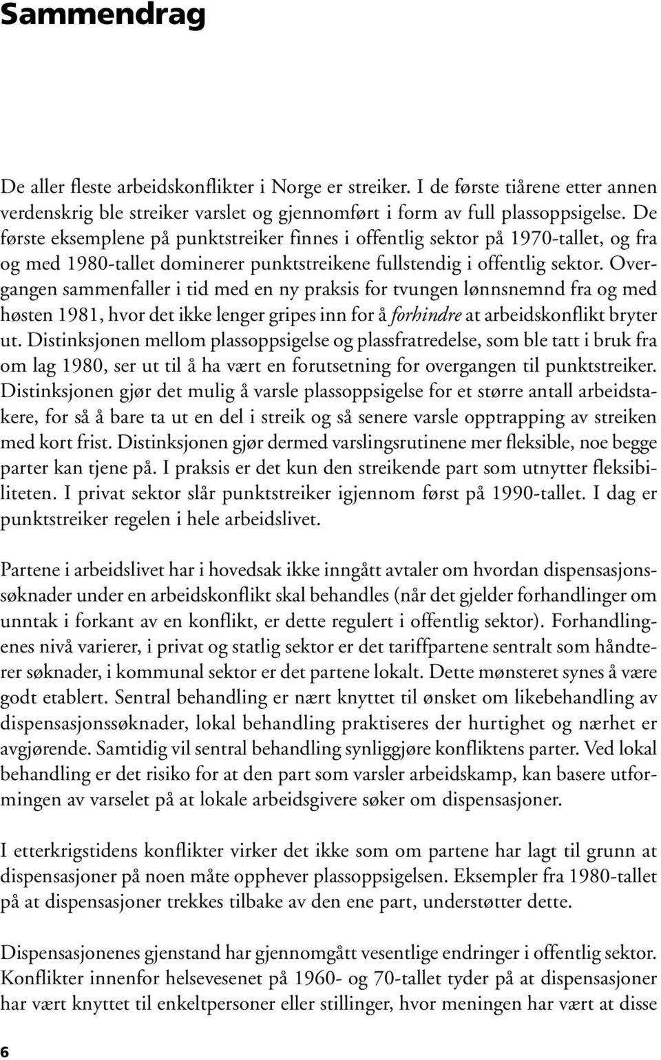 Overgangen sammenfaller i tid med en ny praksis for tvungen lønnsnemnd fra og med høsten 1981, hvor det ikke lenger gripes inn for å forhindre at arbeidskonflikt bryter ut.