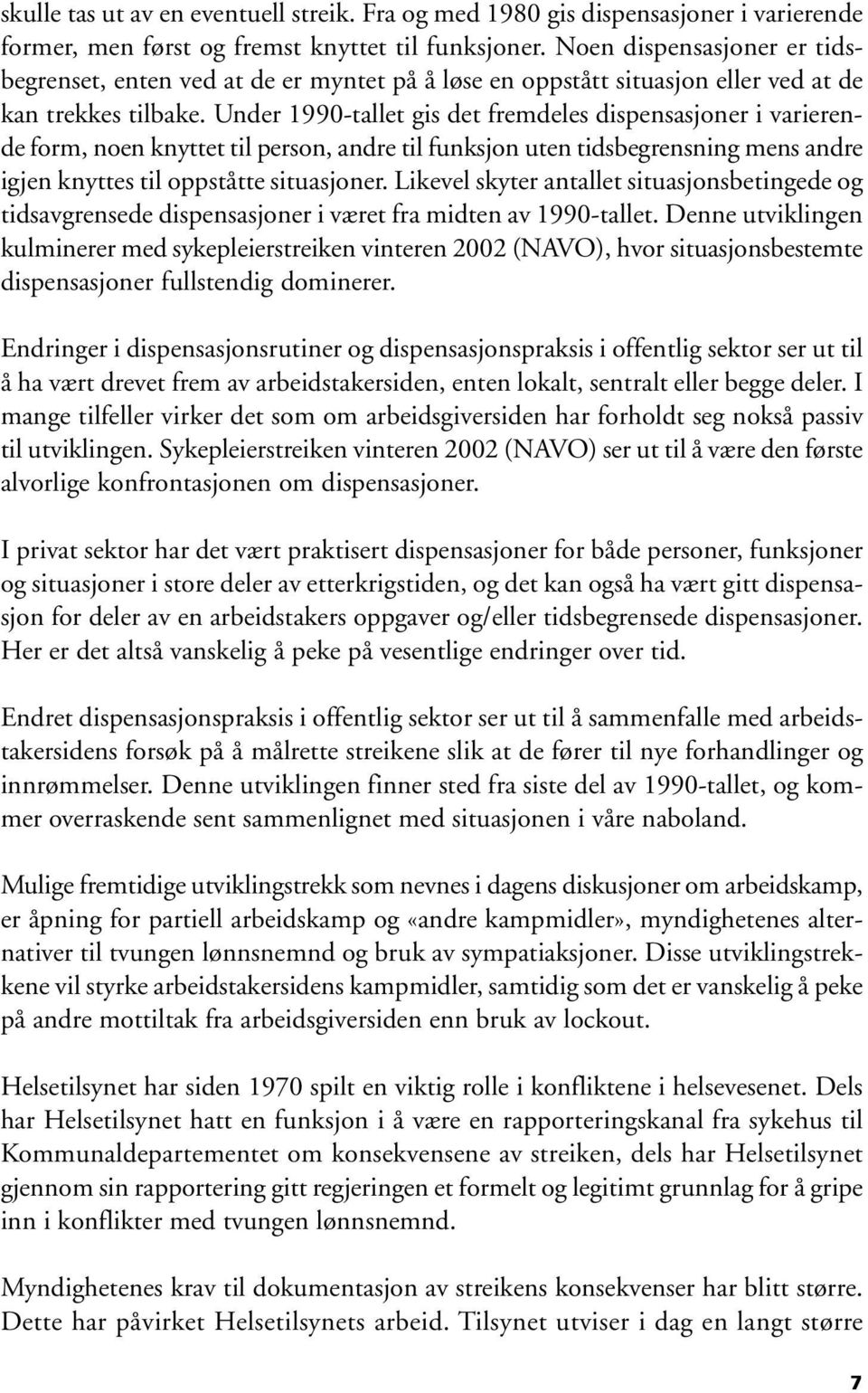 Under 1990-tallet gis det fremdeles dispensasjoner i varierende form, noen knyttet til person, andre til funksjon uten tidsbegrensning mens andre igjen knyttes til oppståtte situasjoner.