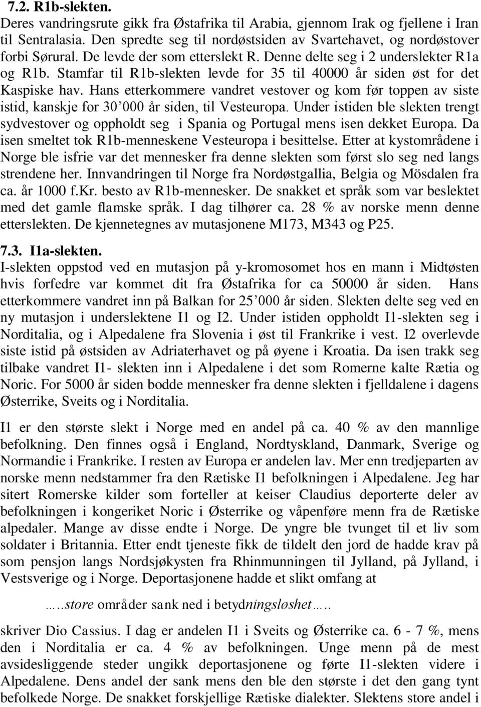 Hans etterkommere vandret vestover og kom før toppen av siste istid, kanskje for 30 000 år siden, til Vesteuropa.