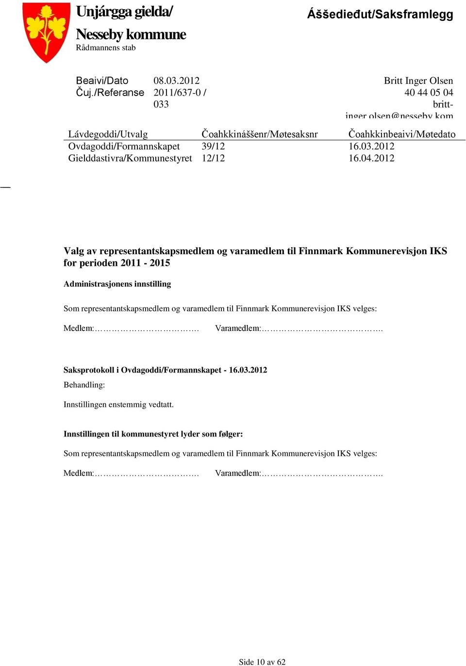 2012 Valg av representantskapsmedlem og varamedlem til Finnmark Kommunerevisjon IKS for perioden 2011-2015 Administrasjonens innstilling Som representantskapsmedlem og varamedlem til Finnmark