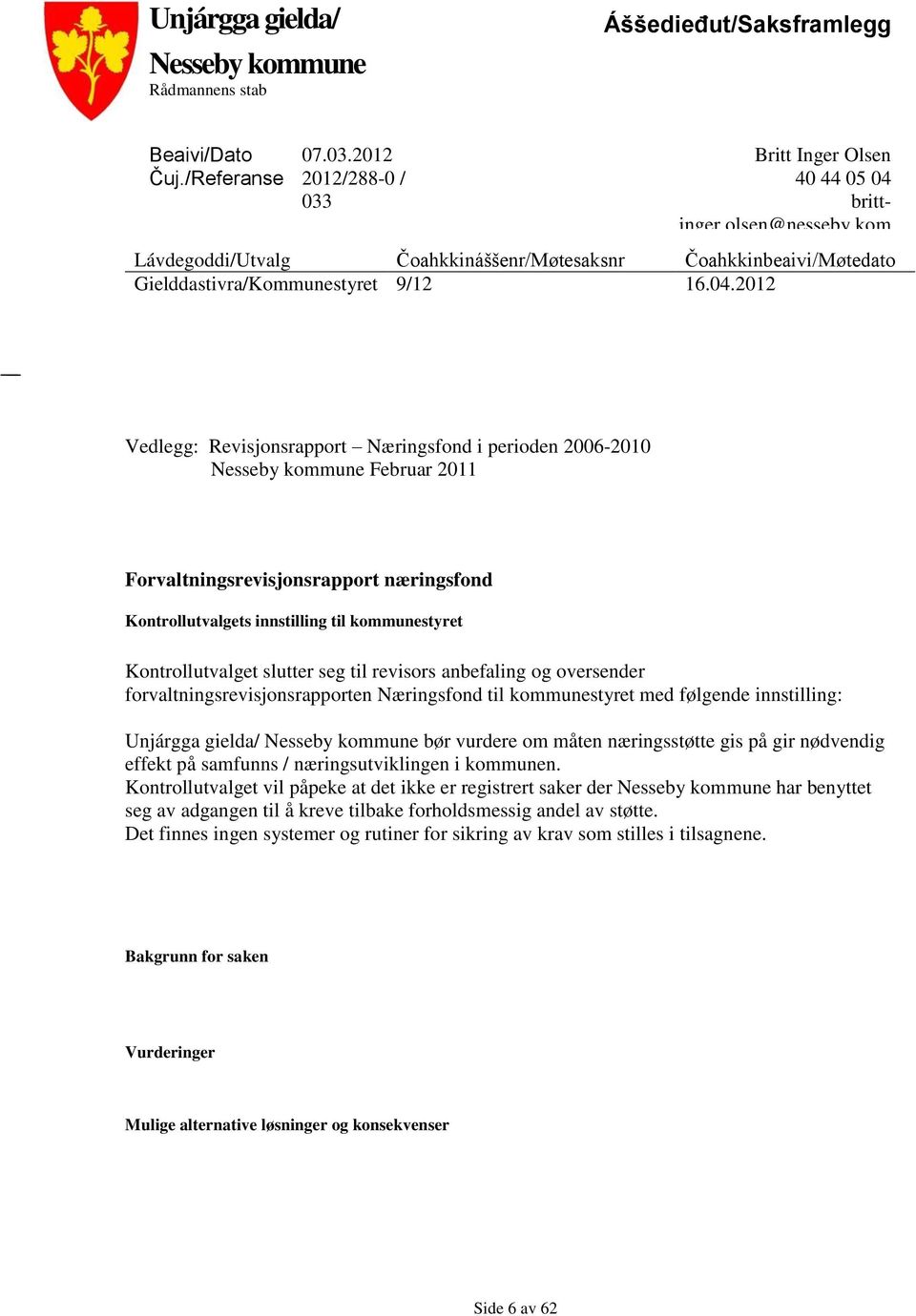 2012 Vedlegg: Revisjonsrapport Næringsfond i perioden 2006-2010 Nesseby kommune Februar 2011 Forvaltningsrevisjonsrapport næringsfond Kontrollutvalgets innstilling til kommunestyret Kontrollutvalget