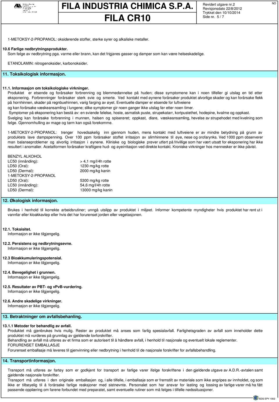 Produktet er etsende og forårsaker forbrenning og blemmedannelse på huden; disse symptomene kan i noen tilfeller gi utslag en tid etter eksponering. Forbrenninger forårsaker sterk svie og smerte.