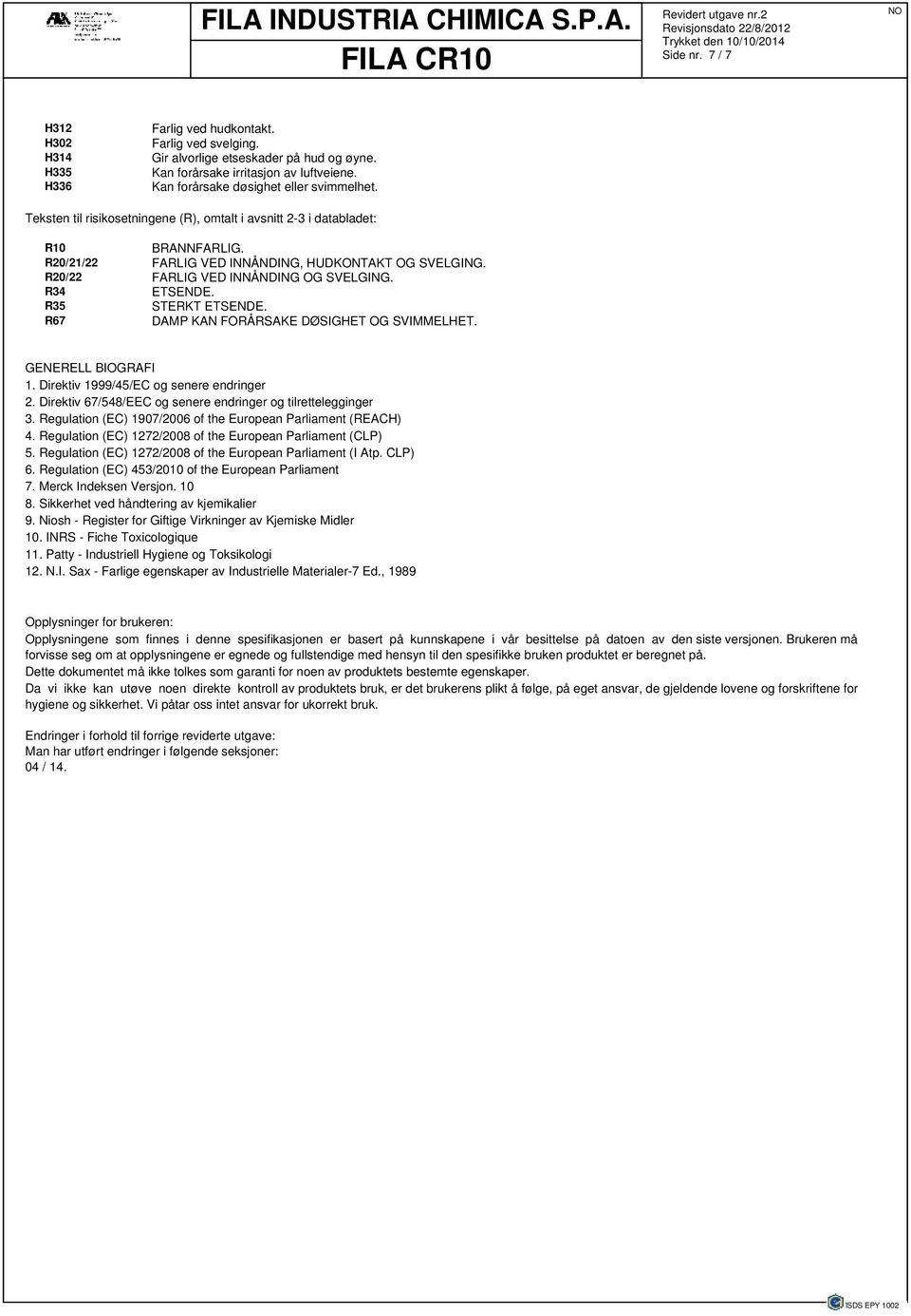 R20/22 FARLIG VED INNÅNDING OG SVELGING. R34 ETSENDE. R35 STERKT ETSENDE. R67 DAMP KAN FORÅRSAKE DØSIGHET OG SVIMMELHET. GENERELL BIOGRAFI 1. Direktiv 1999/45/EC og senere endringer 2.