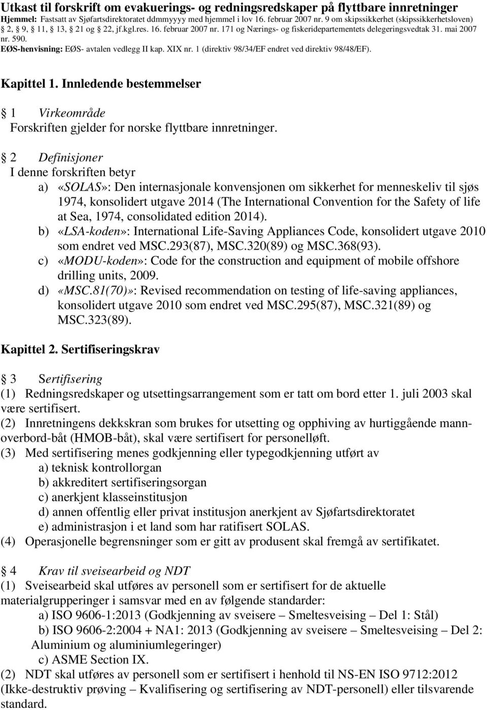 EØS-henvisning: EØS- avtalen vedlegg II kap. XIX nr. 1 (direktiv 98/34/EF endret ved direktiv 98/48/EF). Kapittel 1.