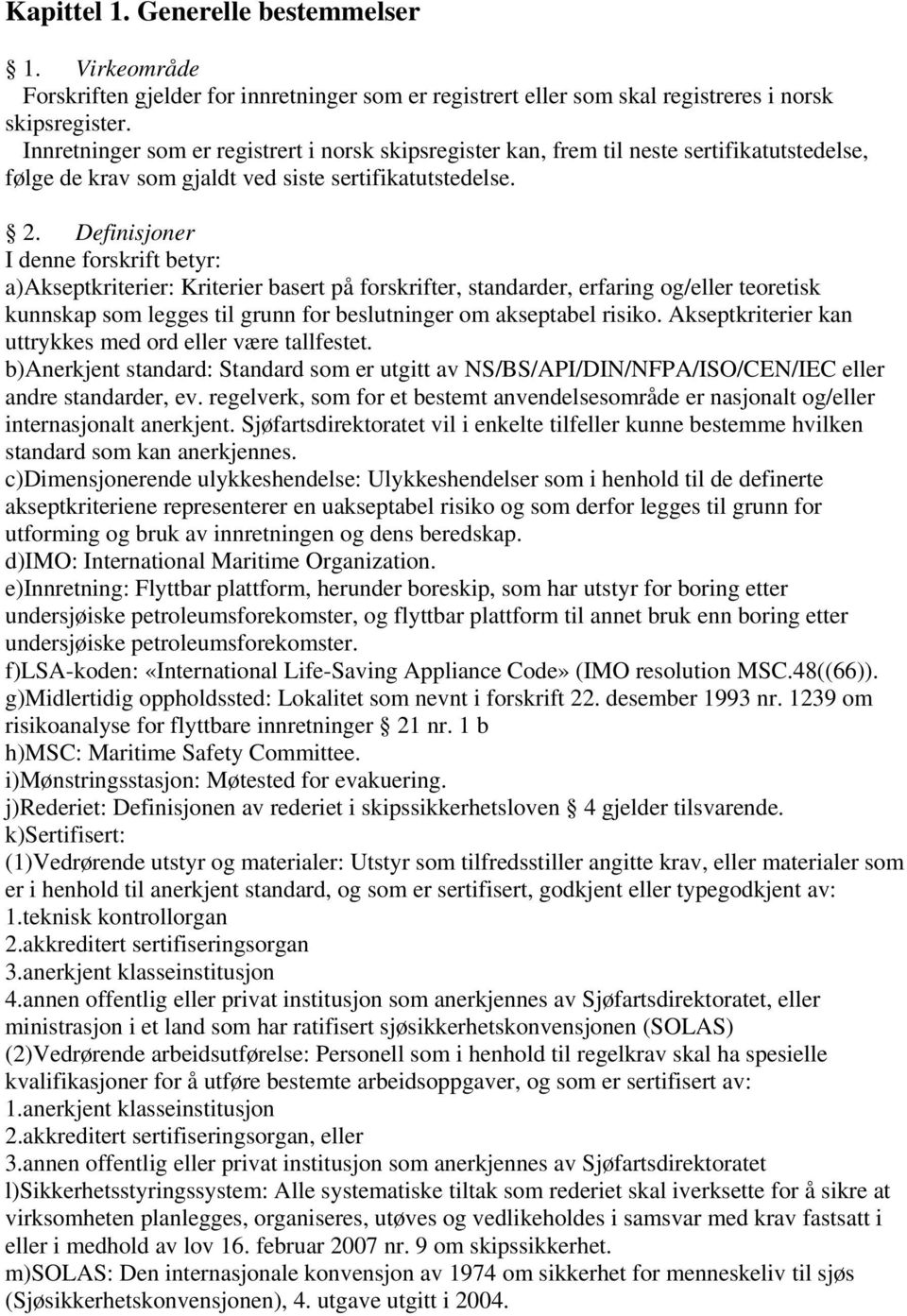 Definisjoner I denne forskrift betyr: a)akseptkriterier: Kriterier basert på forskrifter, standarder, erfaring og/eller teoretisk kunnskap som legges til grunn for beslutninger om akseptabel risiko.