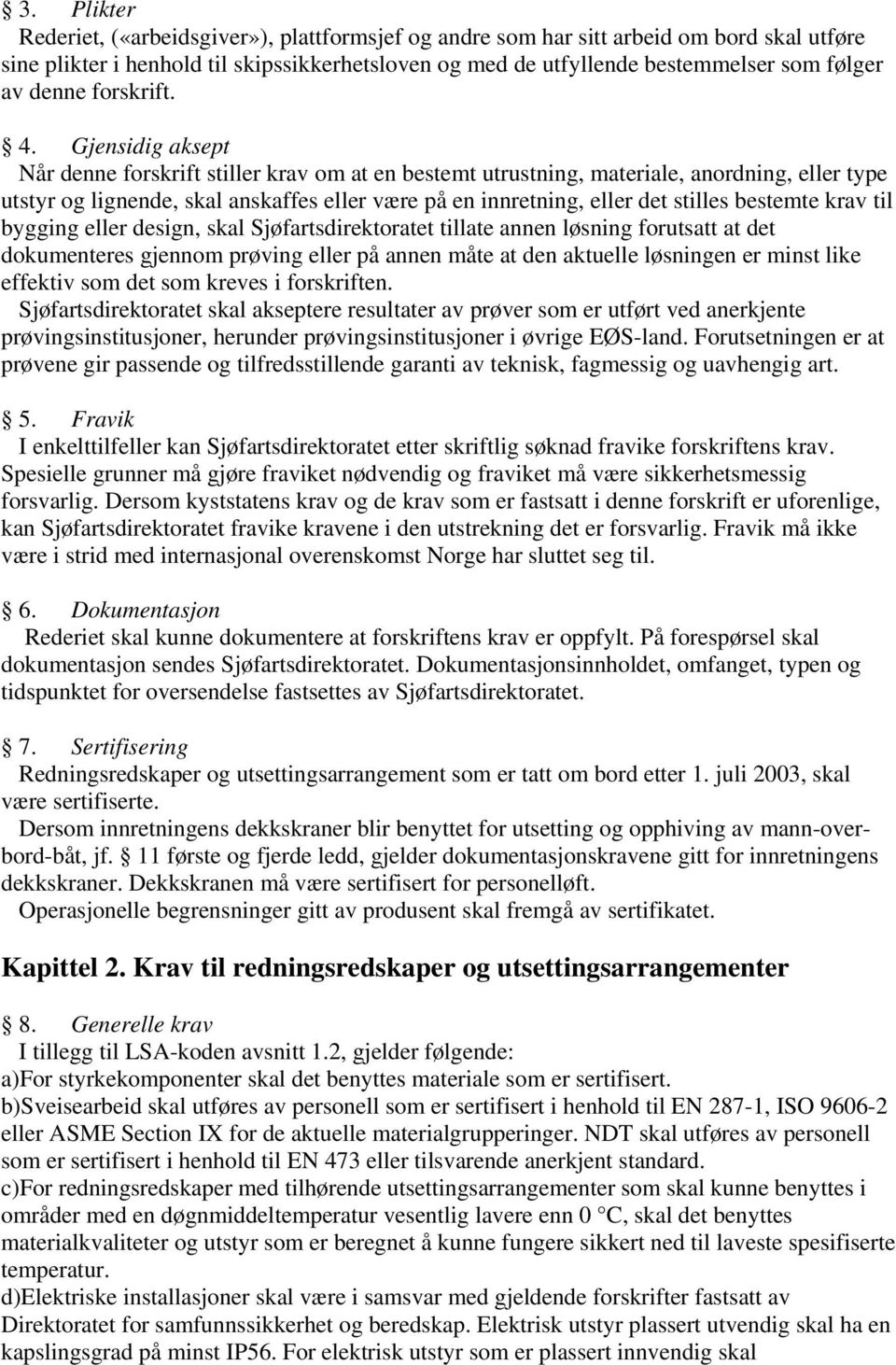 Gjensidig aksept Når denne forskrift stiller krav om at en bestemt utrustning, materiale, anordning, eller type utstyr og lignende, skal anskaffes eller være på en innretning, eller det stilles