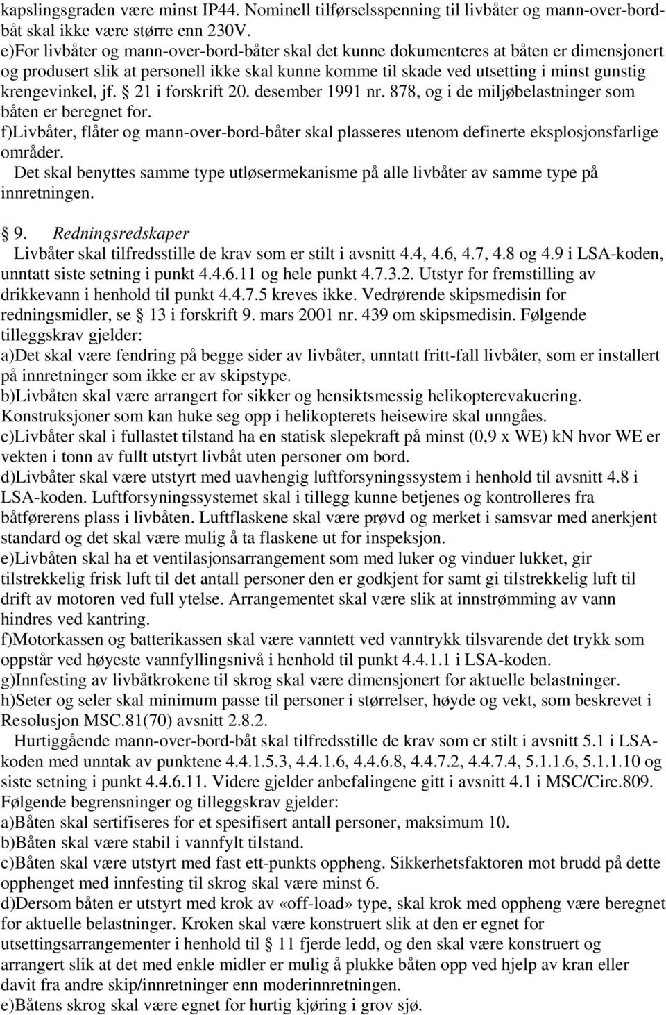 jf. 21 i forskrift 20. desember 1991 nr. 878, og i de miljøbelastninger som båten er beregnet for.