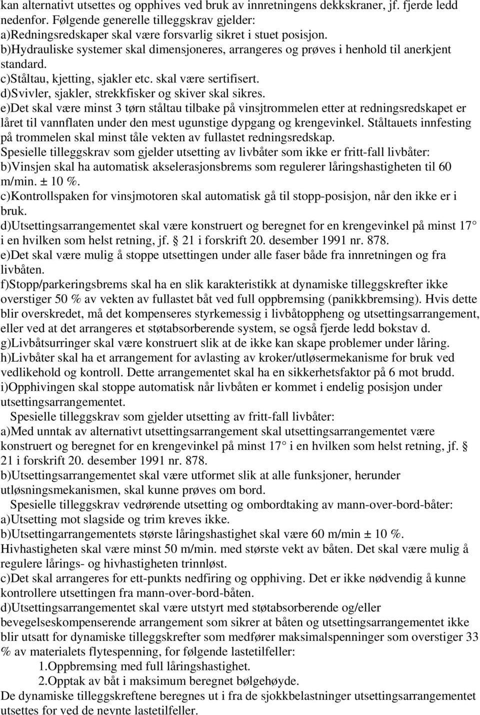 b)hydrauliske systemer skal dimensjoneres, arrangeres og prøves i henhold til anerkjent standard. c)ståltau, kjetting, sjakler etc. skal være sertifisert.