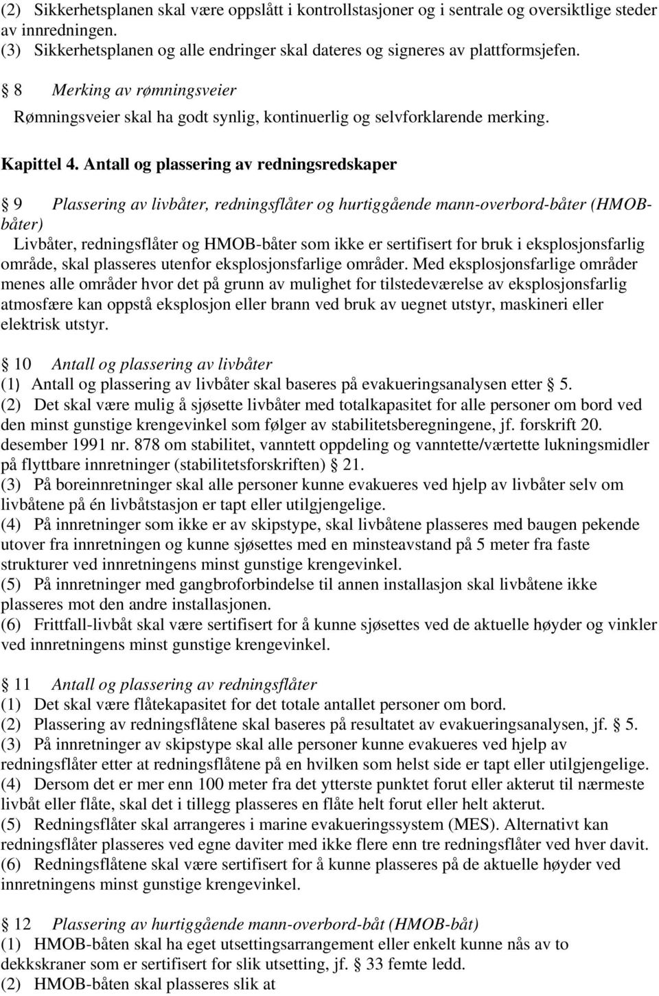 Antall og plassering av redningsredskaper 9 Plassering av livbåter, redningsflåter og hurtiggående mann-overbord-båter (HMOBbåter) Livbåter, redningsflåter og HMOB-båter som ikke er sertifisert for