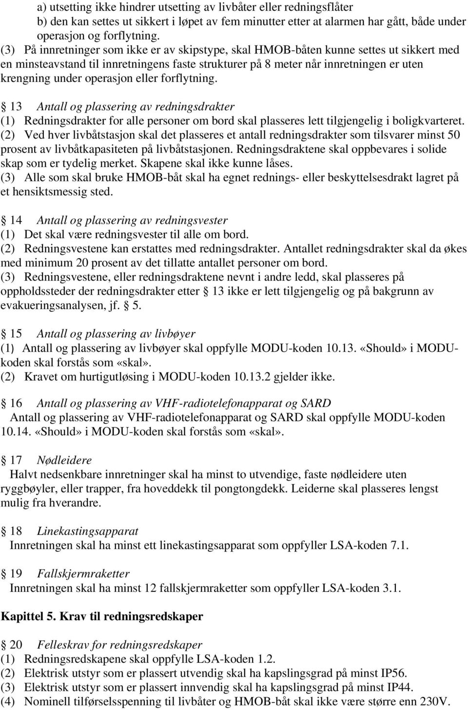 operasjon eller forflytning. 13 Antall og plassering av redningsdrakter (1) Redningsdrakter for alle personer om bord skal plasseres lett tilgjengelig i boligkvarteret.