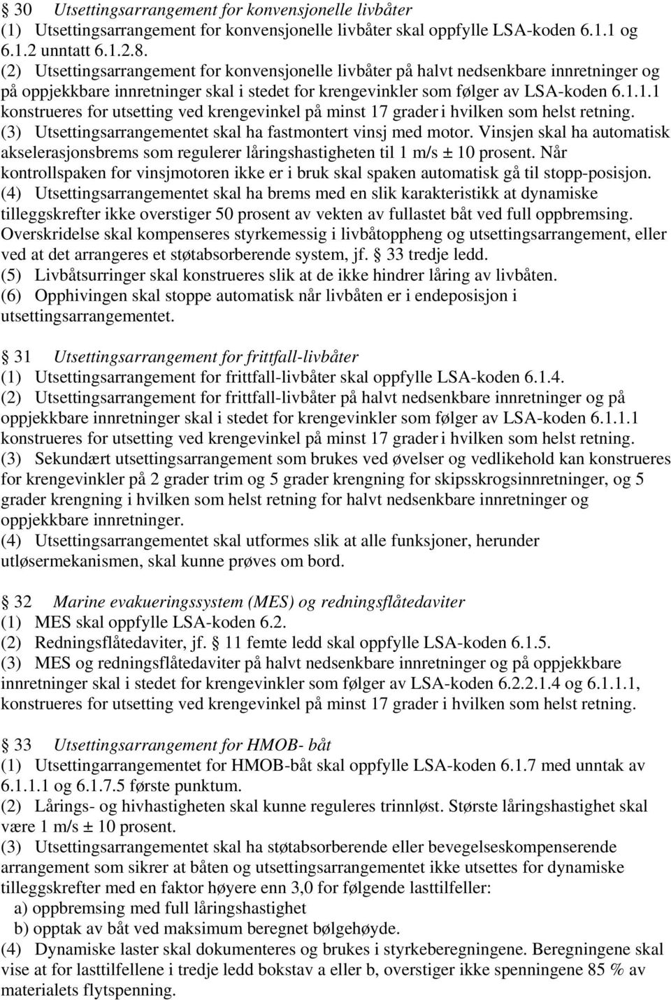 1.1 konstrueres for utsetting ved krengevinkel på minst 17 grader i hvilken som helst retning. (3) Utsettingsarrangementet skal ha fastmontert vinsj med motor.