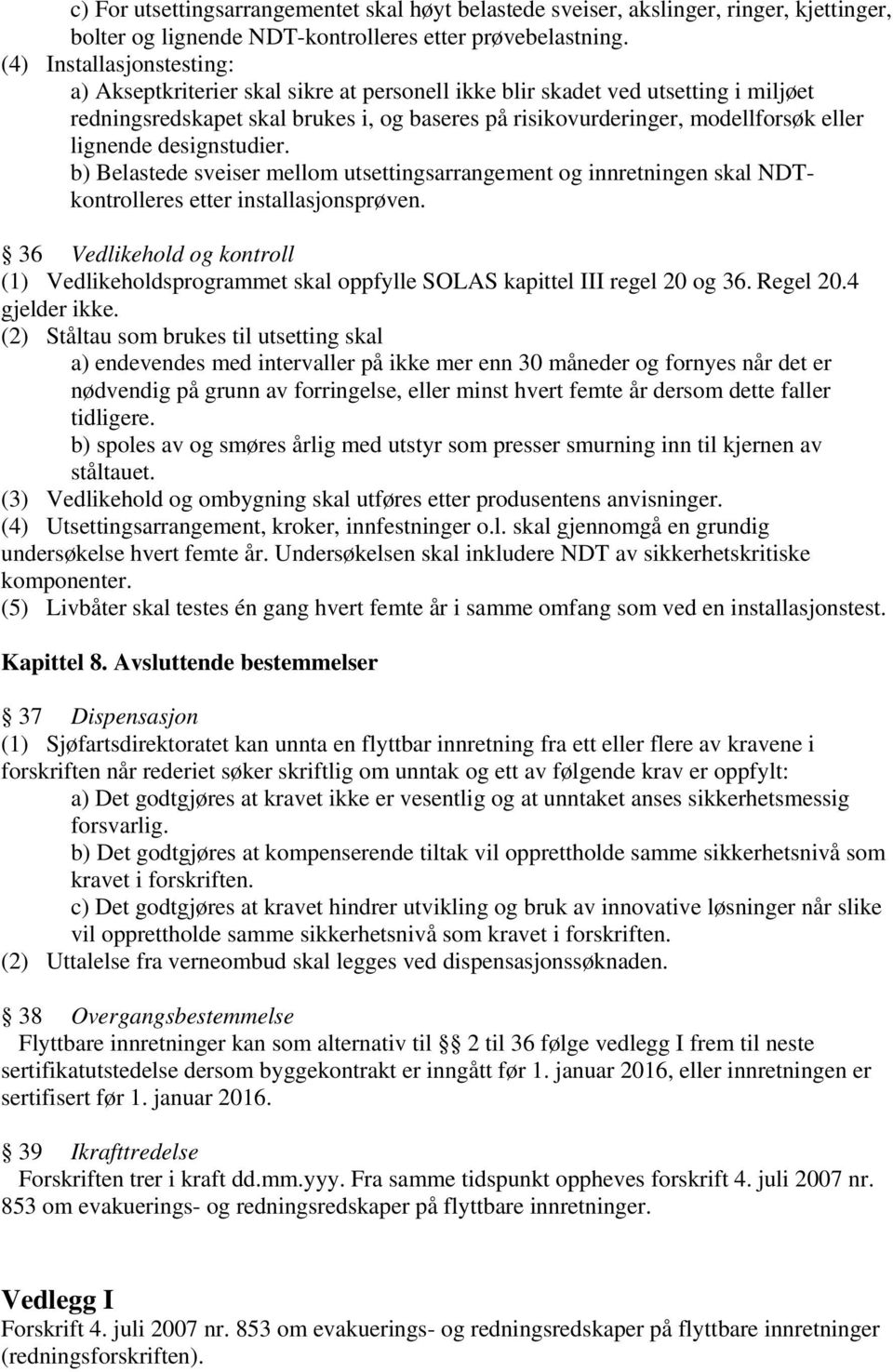 lignende designstudier. b) Belastede sveiser mellom utsettingsarrangement og innretningen skal NDTkontrolleres etter installasjonsprøven.