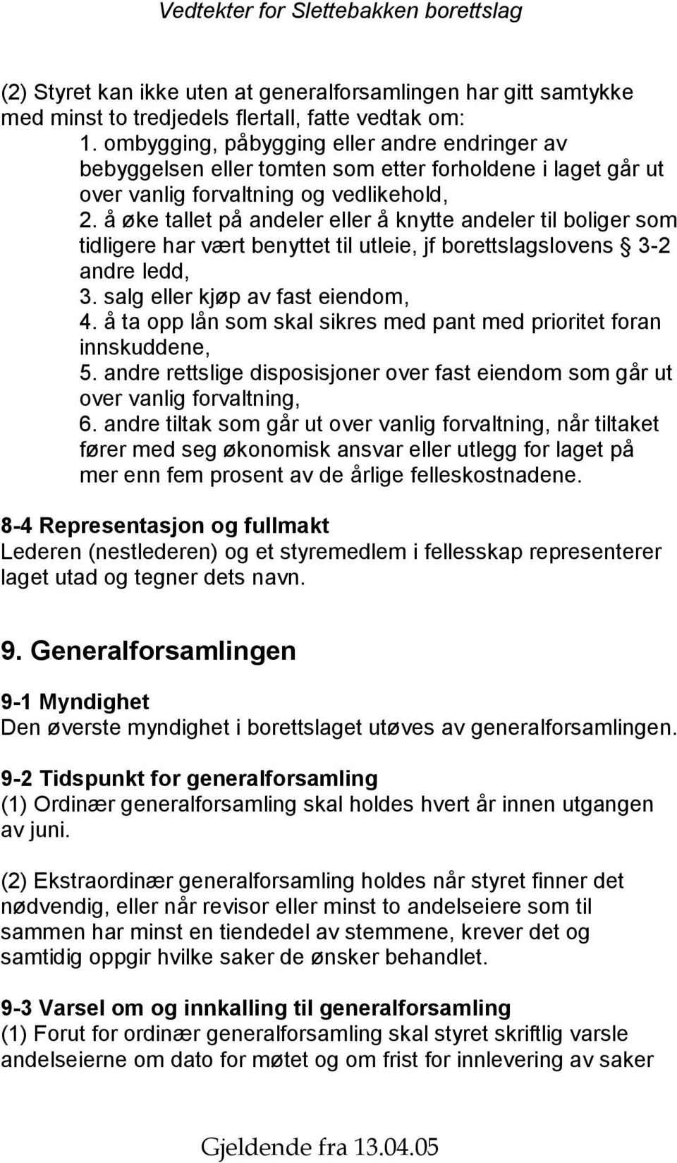 å øke tallet på andeler eller å knytte andeler til boliger som tidligere har vært benyttet til utleie, jf borettslagslovens 3-2 andre ledd, 3. salg eller kjøp av fast eiendom, 4.