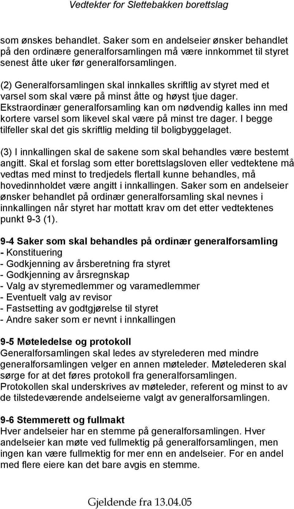 Ekstraordinær generalforsamling kan om nødvendig kalles inn med kortere varsel som likevel skal være på minst tre dager. I begge tilfeller skal det gis skriftlig melding til boligbyggelaget.