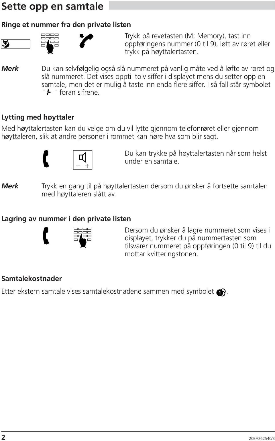 Det vises opptil tolv siffer i displayet mens du setter opp en samtale, men det er mulig å taste inn enda flere siffer. I så fall står symbolet " " foran sifrene.