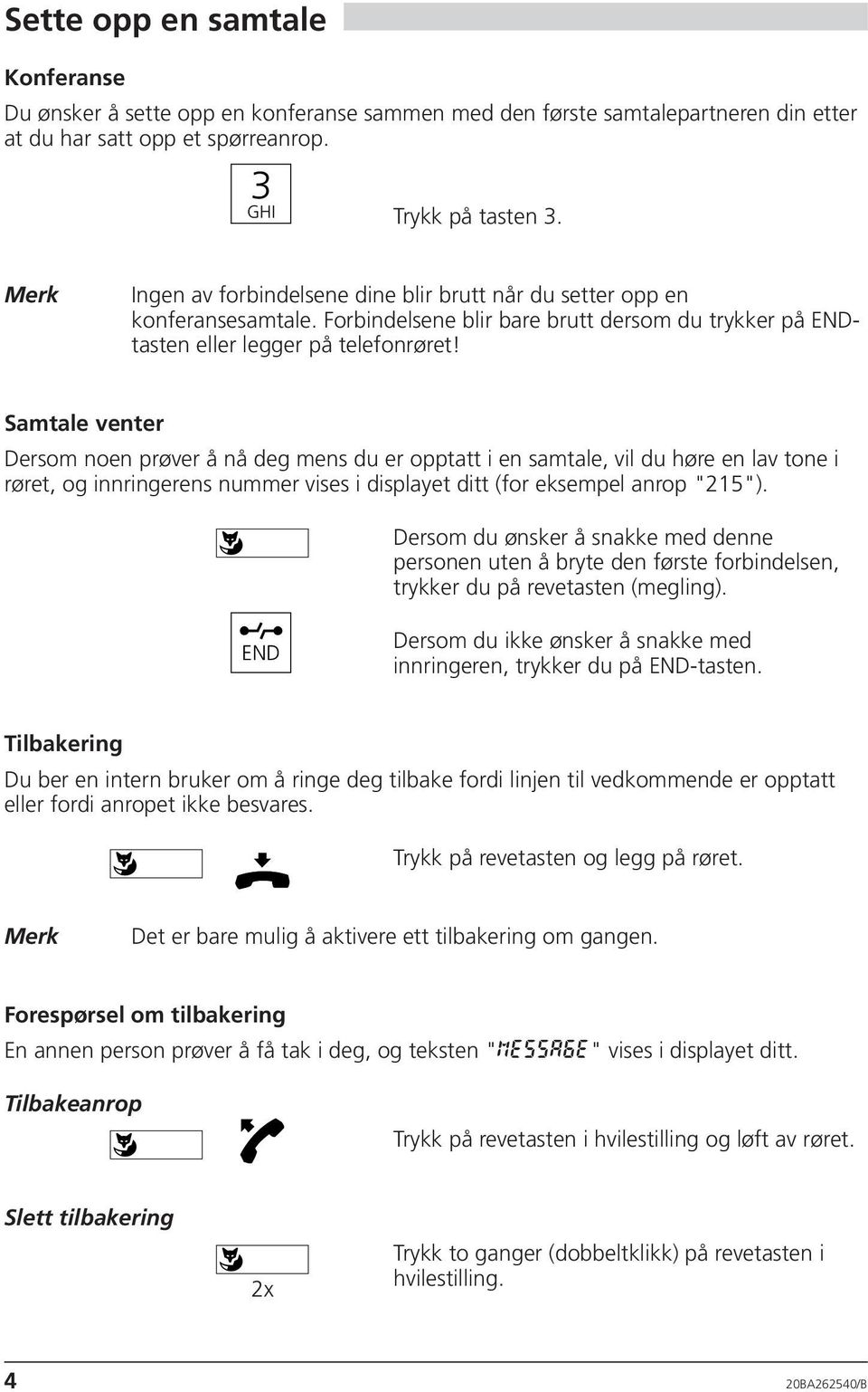 Samtale venter Dersom noen prøver å nå deg mens du er opptatt i en samtale, vil du høre en lav tone i røret, og innringerens nummer vises i displayet ditt (for eksempel anrop "215").