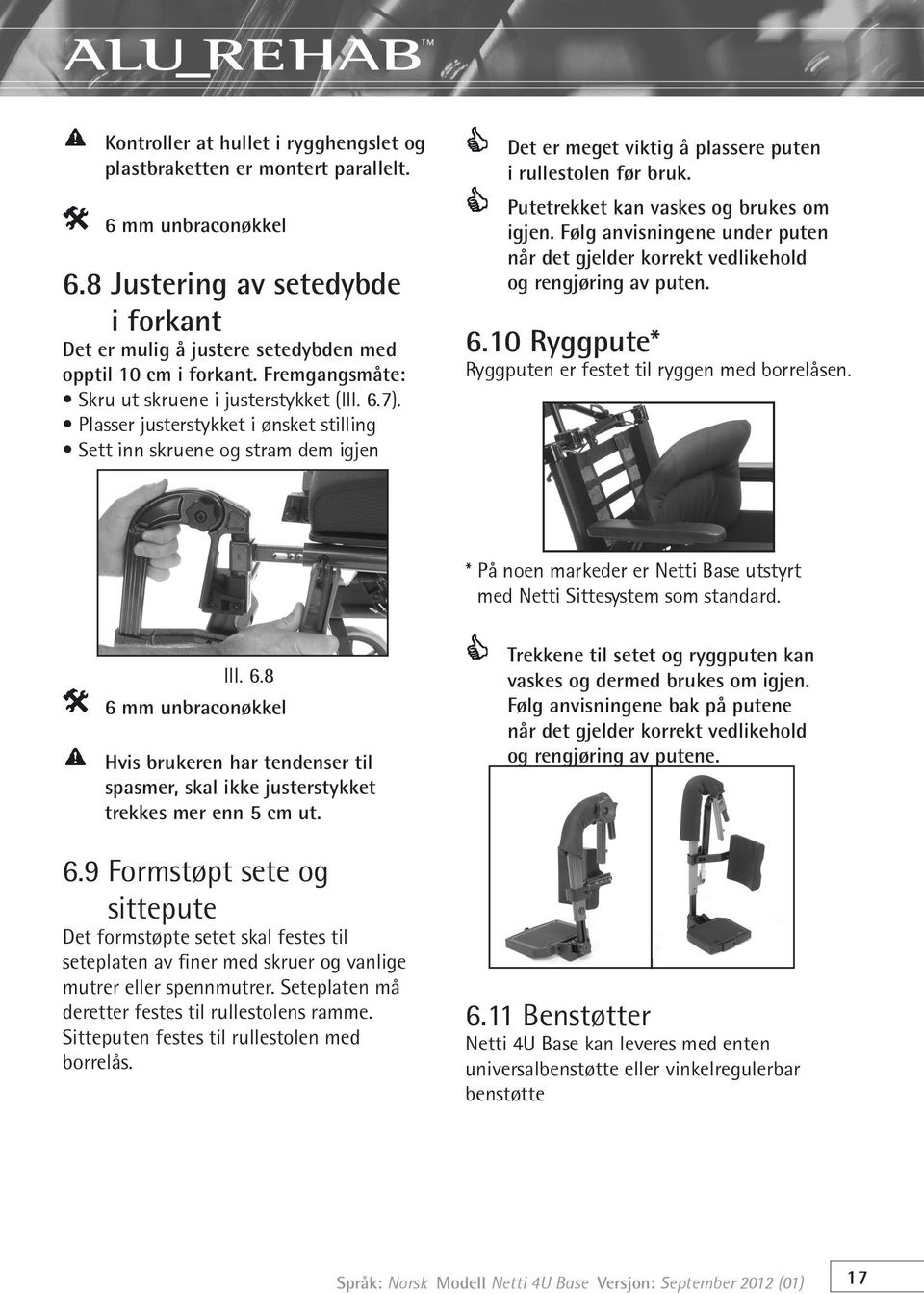 Putetrekket kan vaskes og brukes om igjen. Følg anvisningene under puten når det gjelder korrekt vedlikehold og rengjøring av puten. 6.10 Ryggpute* Ryggputen er festet til ryggen med borrelåsen.