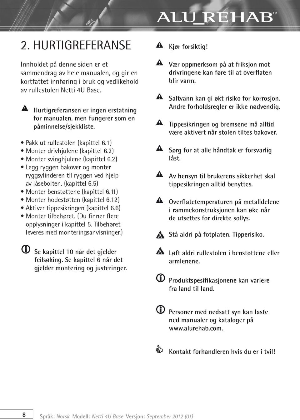 2) Legg ryggen bakover og monter ryggsylinderen til ryggen ved hjelp av låsebolten. (kapittel 6.5) Monter benstøttene (kapittel 6.11) Monter hodestøtten (kapittel 6.