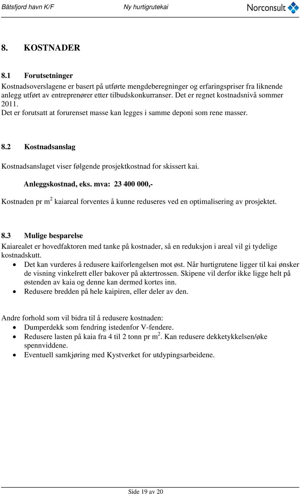 2 Kostnadsanslag Kostnadsanslaget viser følgende prosjektkostnad for skissert kai. Anleggskostnad, eks.