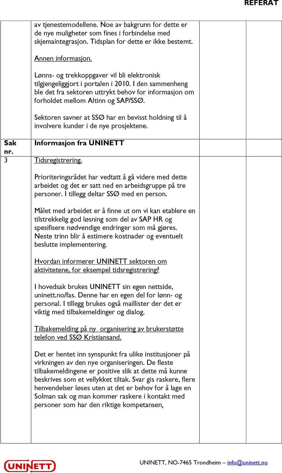 Sektoren savner at har en bevisst holdning til å involvere kunder i de nye prosjektene. Sak Informasjon fra UNINETT 3 Tidsregistrering.