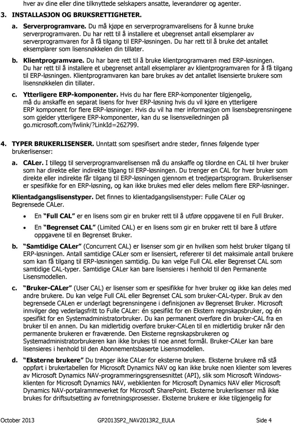 Du har rett til å bruke det antallet eksemplarer som lisensnøkkelen din tillater. b. Klientprogramvare. Du har bare rett til å bruke klientprogramvaren med ERP-løsningen.