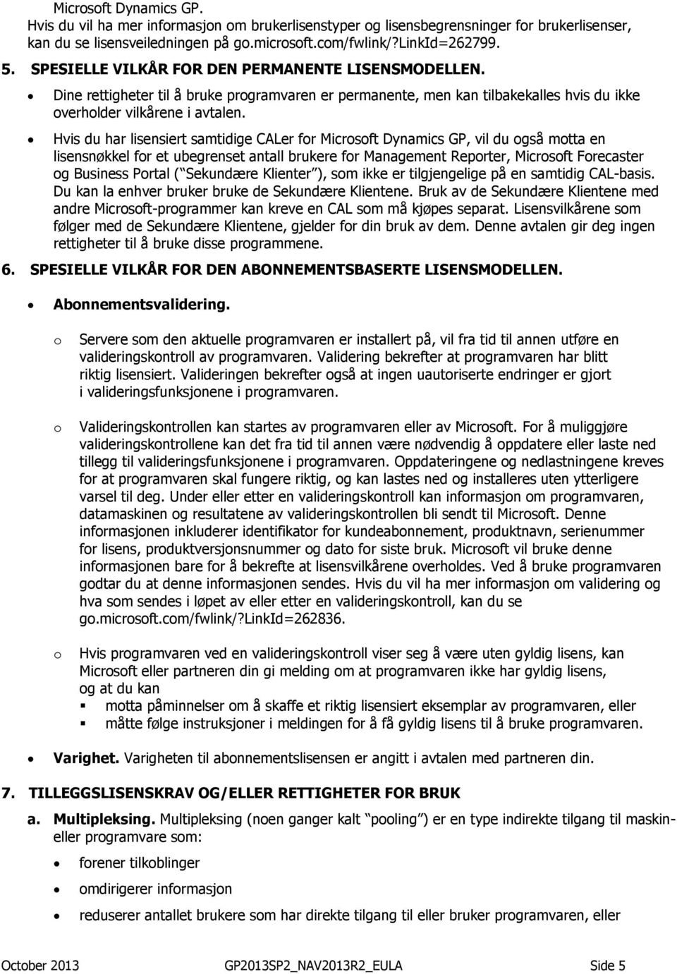 Hvis du har lisensiert samtidige CALer for Microsoft Dynamics GP, vil du også motta en lisensnøkkel for et ubegrenset antall brukere for Management Reporter, Microsoft Forecaster og Business Portal (