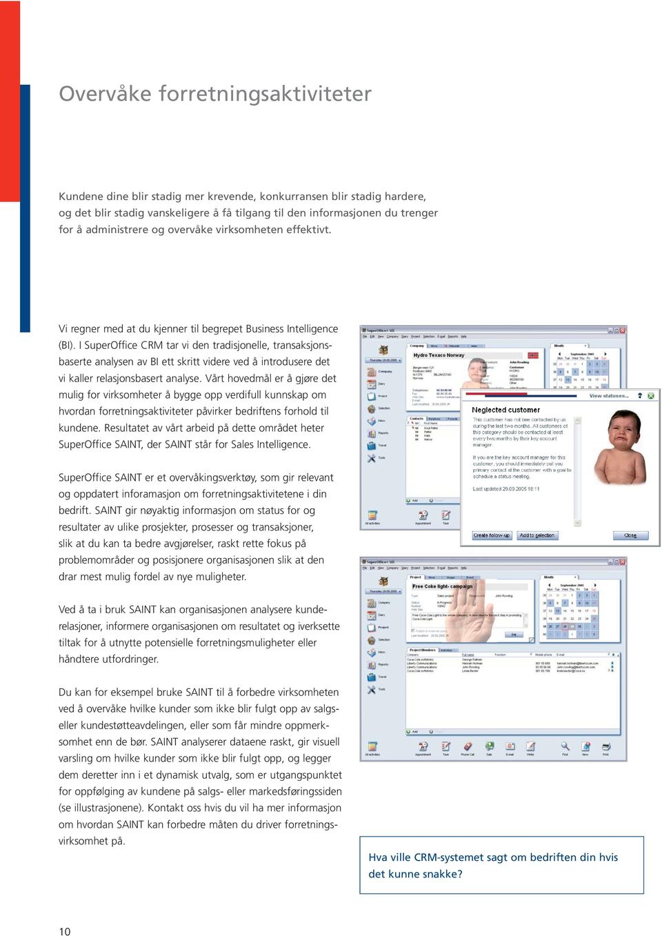 I SuperOffice CRM tar vi den tradisjonelle, transaksjonsbaserte analysen av BI ett skritt videre ved å introdusere det vi kaller relasjonsbasert analyse.