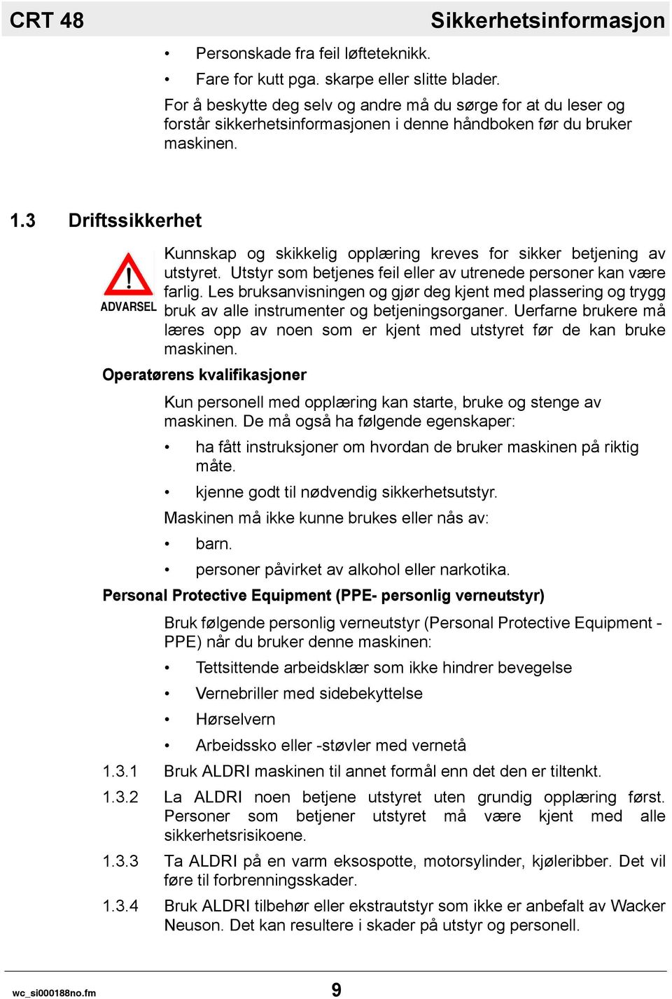 3 Driftssikkerhet Kunnskap og skikkelig opplæring kreves for sikker betjening av utstyret. Utstyr som betjenes feil eller av utrenede personer kan være farlig.