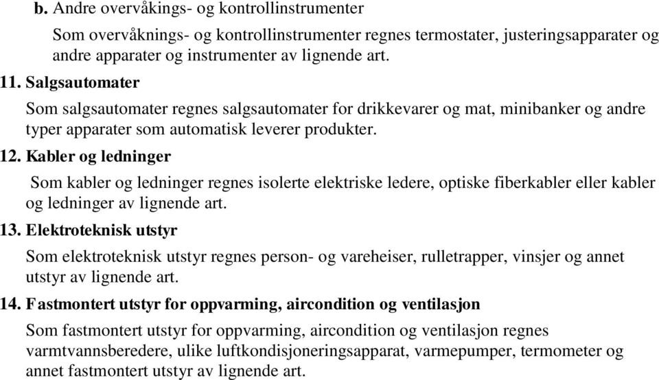 Kabler og ledninger Som kabler og ledninger regnes isolerte elektriske ledere, optiske fiberkabler eller kabler og ledninger av lignende art. 13.