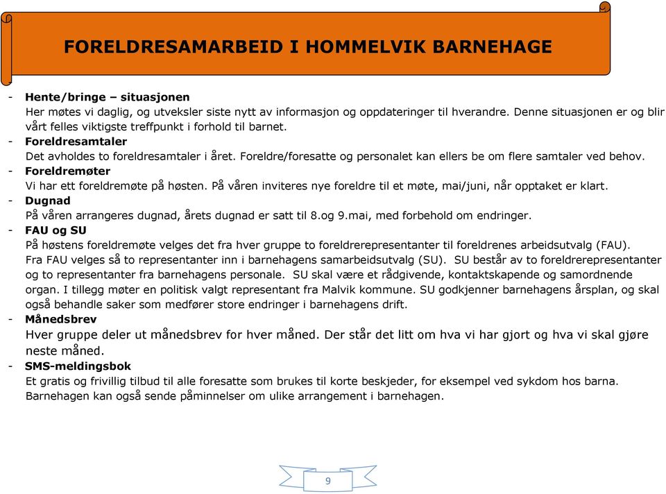 Foreldre/foresatte og personalet kan ellers be om flere samtaler ved behov. - Foreldremøter Vi har ett foreldremøte på høsten.