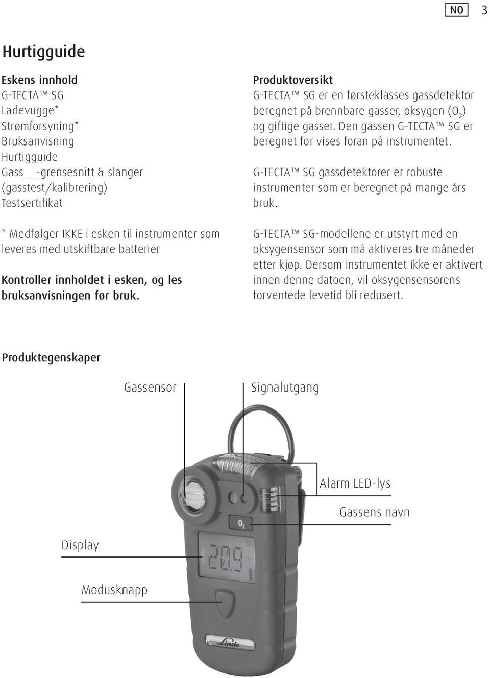 Produktoversikt G-TECTA SG er en førsteklasses gassdetektor beregnet på brennbare gasser, oksygen (O 2 ) og giftige gasser. Den gassen G-TECTA SG er beregnet for vises foran på instrumentet.