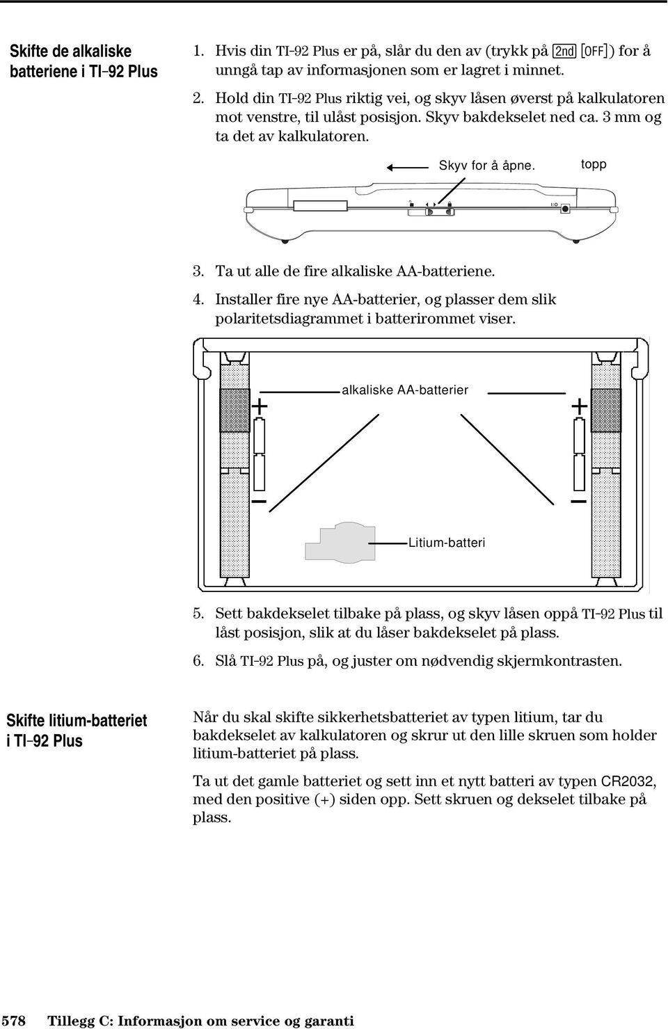 3 mm og ta det av kalkulatoren. Skyv for å åpne. topp I/O 3. Ta ut alle de fire alkaliske AA-batteriene. 4.