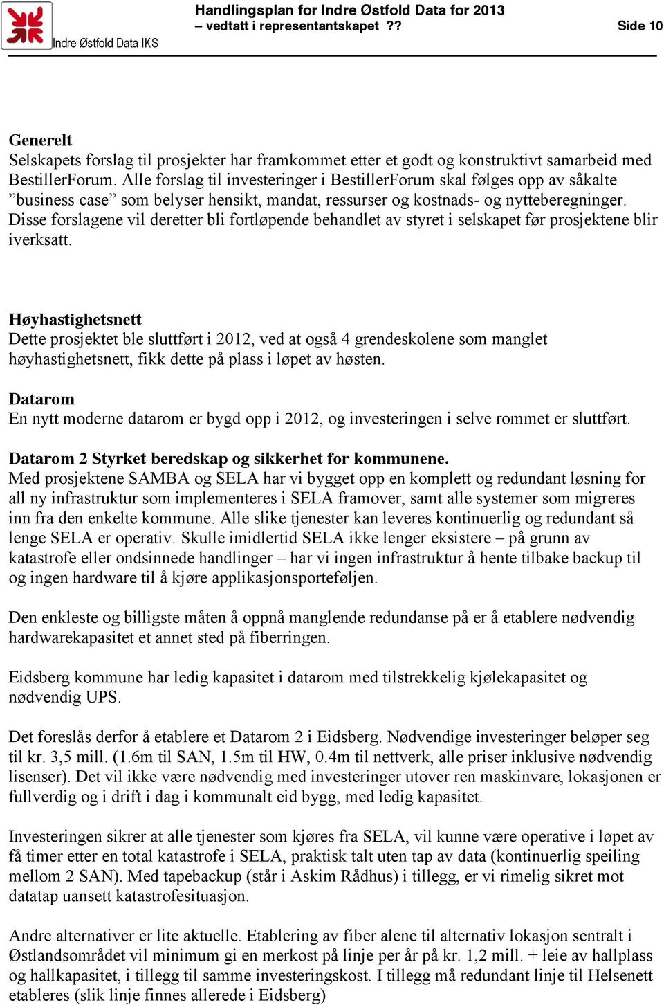 Disse forslagene vil deretter bli fortløpende behandlet av styret i selskapet før prosjektene blir iverksatt.