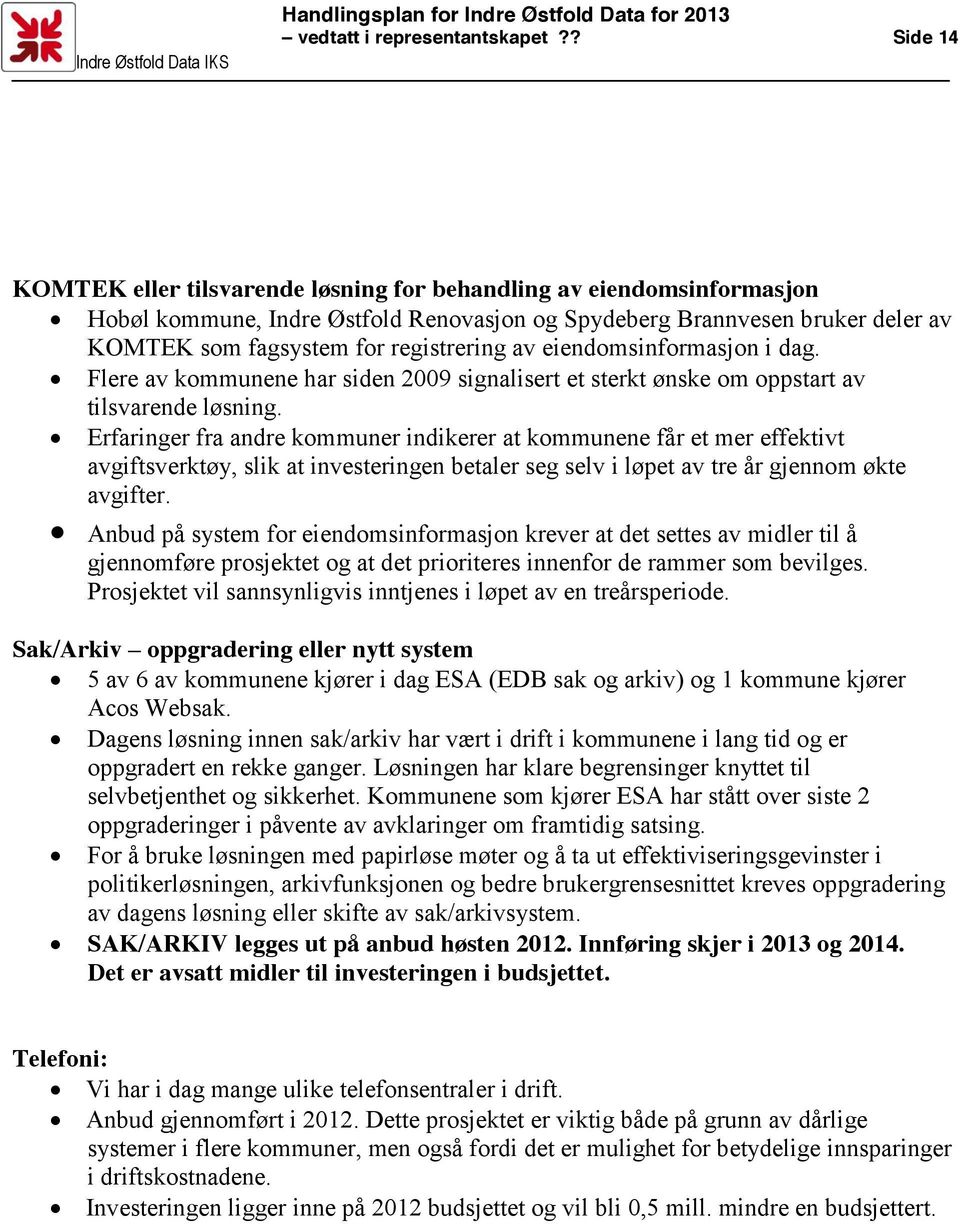 av eiendomsinformasjon i dag. Flere av kommunene har siden 2009 signalisert et sterkt ønske om oppstart av tilsvarende løsning.