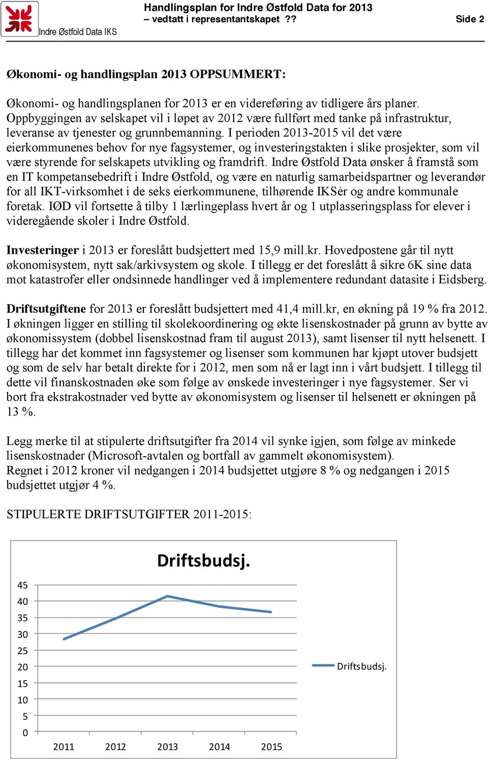 I perioden 2013-2015 vil det være eierkommunenes behov for nye fagsystemer, og investeringstakten i slike prosjekter, som vil være styrende for selskapets utvikling og framdrift.