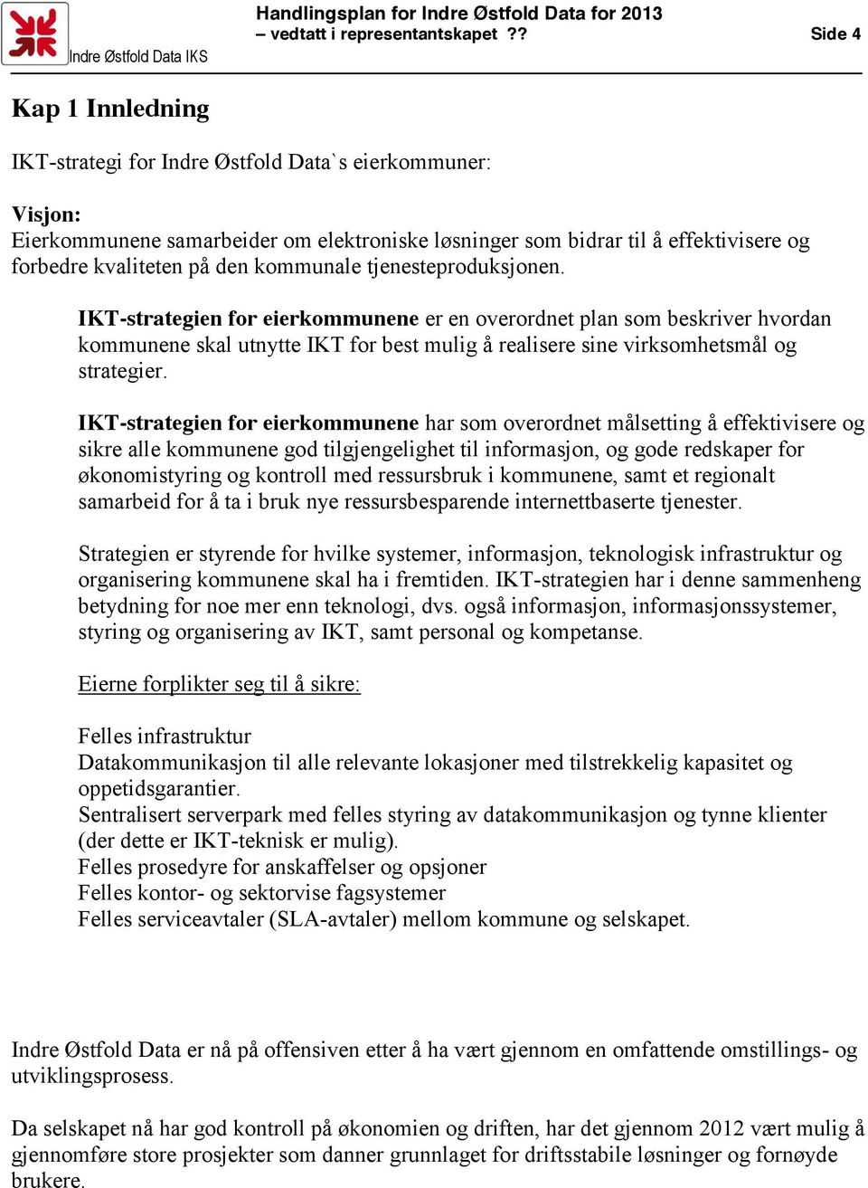 kommunale tjenesteproduksjonen. IKT-strategien for eierkommunene er en overordnet plan som beskriver hvordan kommunene skal utnytte IKT for best mulig å realisere sine virksomhetsmål og strategier.