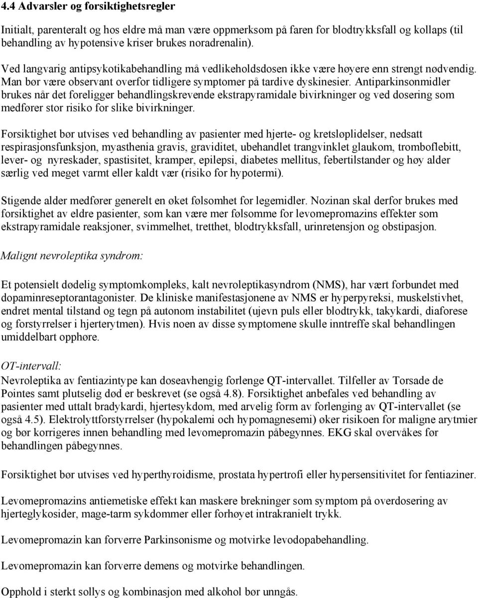 Antiparkinsonmidler brukes når det foreligger behandlingskrevende ekstrapyramidale bivirkninger og ved dosering som medfører stor risiko for slike bivirkninger.