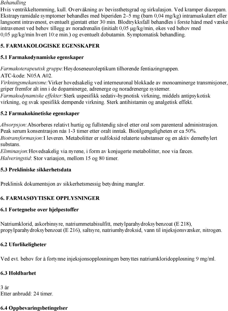 Blodtrykksfall behandles i første hånd med væske intravenøst ved behov tillegg av noradrenalin (initialt 0,05 μg/kg/min, økes ved behov med 0,05 μg/kg/min hvert 10:e min.) og eventuelt dobutamin.