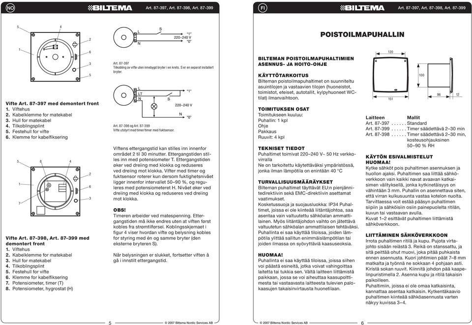 Klemme for kabelfiksering. Potensiometer, timer (T) 8. Potensiometer, hygrostat (H) Art. 8-9 Tilkobling av vifte uten innebygd bryter i en krets. S er en separat installert bryter. Art. 8-98 og Art.