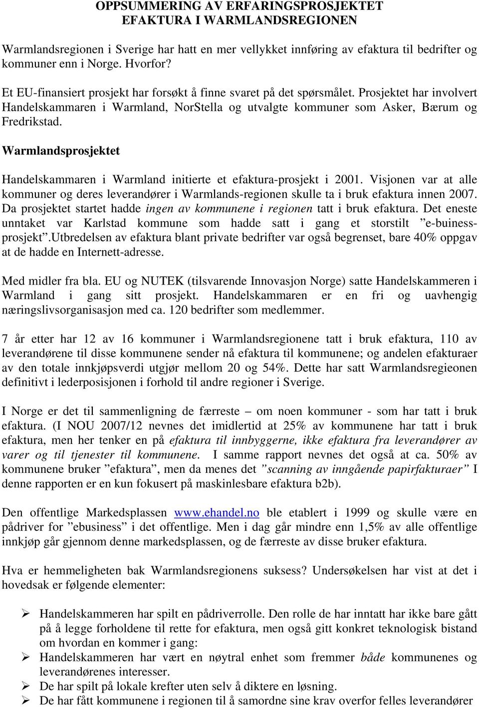 Warmlandsprosjektet Handelskammaren i Warmland initierte et efaktura-prosjekt i 2001. Visjonen var at alle kommuner og deres leverandører i Warmlands-regionen skulle ta i bruk efaktura innen 2007.