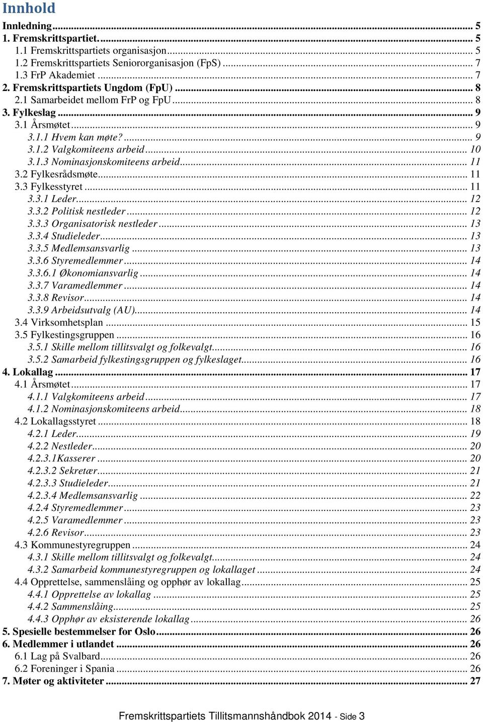 .. 11 3.2 Fylkesrådsmøte... 11 3.3 Fylkesstyret... 11 3.3.1 Leder... 12 3.3.2 Politisk nestleder... 12 3.3.3 Organisatorisk nestleder... 13 3.3.4 Studieleder... 13 3.3.5 Medlemsansvarlig... 13 3.3.6 Styremedlemmer.