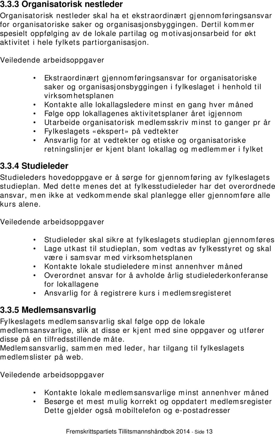 Veiledende arbeidsoppgaver Ekstraordinært gjennomføringsansvar for organisatoriske saker og organisasjonsbyggingen i fylkeslaget i henhold til virksomhetsplanen Kontakte alle lokallagsledere minst en