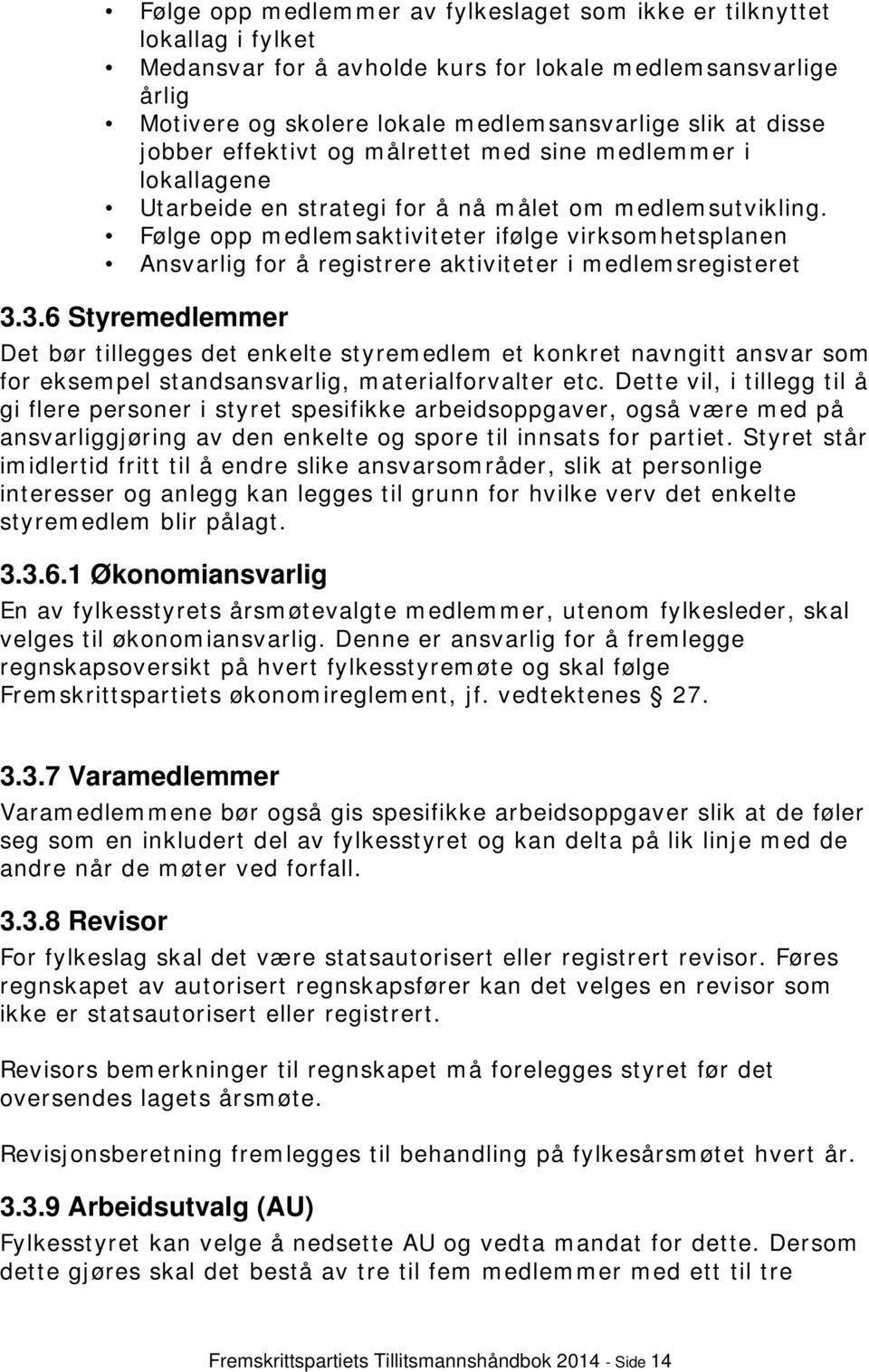 Følge opp medlemsaktiviteter ifølge virksomhetsplanen Ansvarlig for å registrere aktiviteter i medlemsregisteret 3.