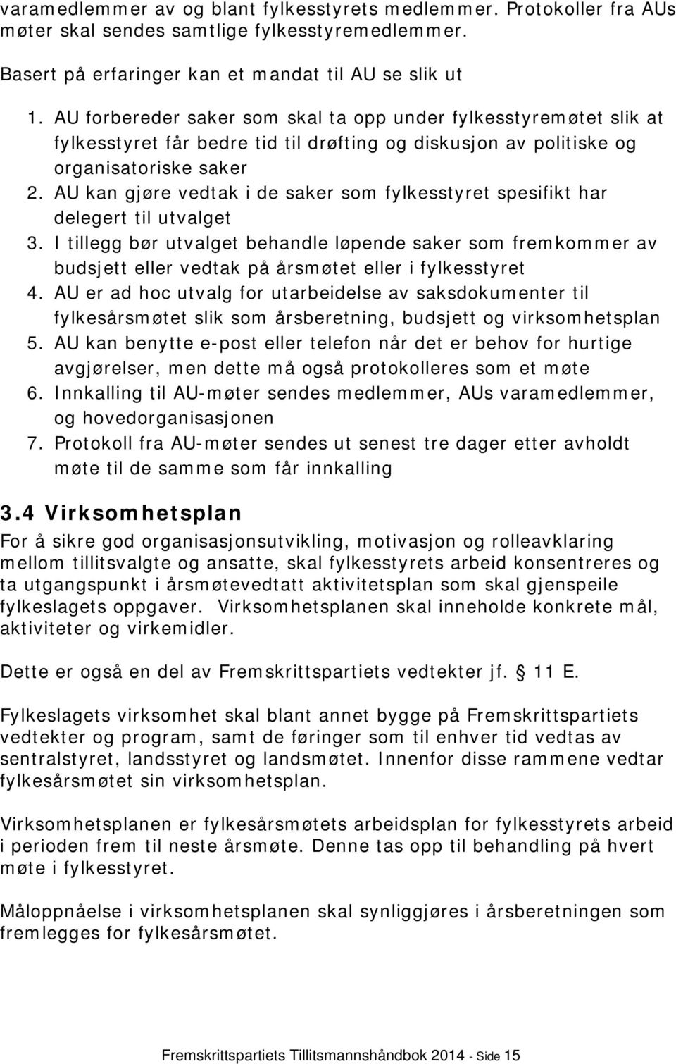 AU kan gjøre vedtak i de saker som fylkesstyret spesifikt har delegert til utvalget 3.